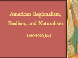 American Regionalism Realism and Naturalism 1860 1920ish Realism