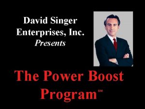 David Singer Enterprises Inc Presents The Power Boost