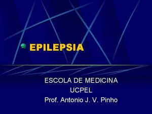 EPILEPSIA ESCOLA DE MEDICINA UCPEL Prof Antonio J