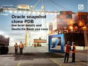 Deutsche Bank Technology Centre Oracle snapshot clone PDB