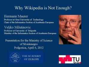 Why Wikipedia is Not Enough Hermann Maurer Professor