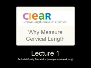 Why Measure Cervical Length Lecture 1 Perinatal Quality