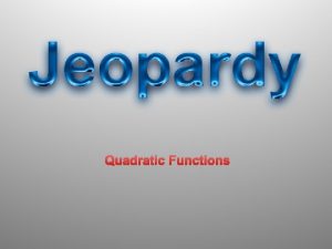 Quadratic Functions Quadratic Functions JEOPARDY Transformations Standard Form