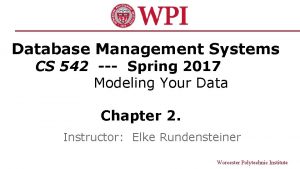 Database Management Systems CS 542 Spring 2017 Modeling