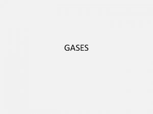 GASES Gases The physical state of gases is