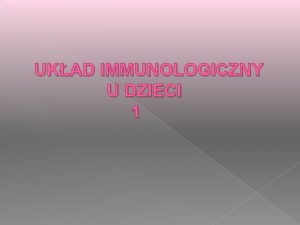 UKAD IMMUNOLOGICZNY U DZIECI 1 Ukad immunologiczny Podstawow