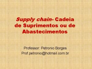 Supply chain Cadeia de Suprimentos ou de Abastecimentos