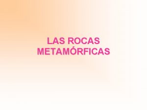 LAS ROCAS METAMRFICAS OBJETIVO Conocer las caractersticas de