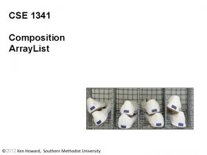 CSE 1341 Composition Array List 2012 Remember Arrays