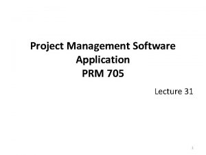 Project Management Software Application PRM 705 Lecture 31