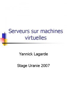 Serveurs sur machines virtuelles Yannick Lagarde Stage Uranie