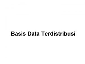 Basis Data Terdistribusi Basis Data Terdistribusi Yaitu kumpulan