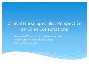 Clinical Nurse Specialist Perspective on Clinic Consultations Somerset