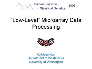 LowLevel Microarray Data Processing Kathleen Kerr Department of