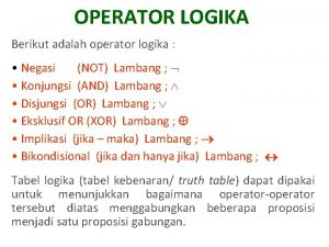 OPERATOR LOGIKA Berikut adalah operator logika Negasi NOT