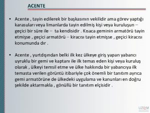 ACENTE Acente tayin edilerek bir bakasnn vekilidir ama