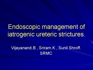 Endoscopic management of iatrogenic ureteric strictures Vijayanand B