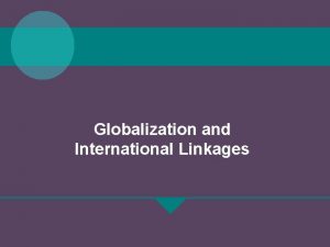 Globalization and International Linkages Chapter 1 Globalization and