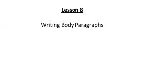 Lesson 8 Writing Body Paragraphs The Body Paragraphs