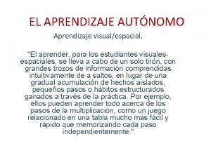 EL APRENDIZAJE AUTNOMO Aprendizaje visualespacial El aprender para