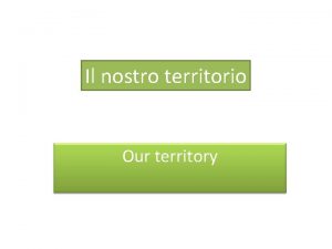 Il nostro territorio Our territory The hill countries