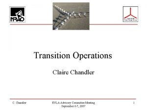 Transition Operations Claire Chandler C Chandler EVLA Advisory