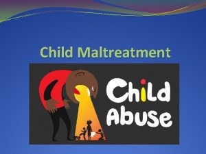 Child Maltreatment Outcomes Integrate the evaluation of child