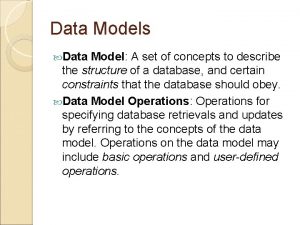 Data Models Data Model A set of concepts