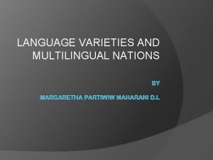 LANGUAGE VARIETIES AND MULTILINGUAL NATIONS BY MARGARETHA PARTIWIW