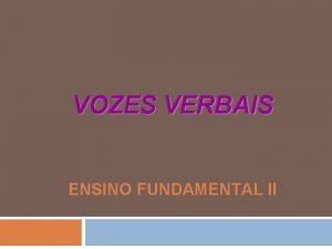 VOZES VERBAIS ENSINO FUNDAMENTAL II A VOZ VERBAL