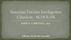 Sistemas Tutores Inteligentes Clssicos SCHOLAR JAIME R CARBONELL