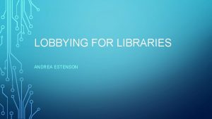 LOBBYING FOR LIBRARIES ANDREA ESTENSON FUNDING Funding come