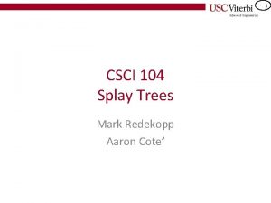 1 CSCI 104 Splay Trees Mark Redekopp Aaron