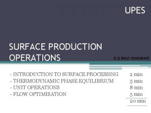 UPES SURFACE PRODUCTION OPERATIONS G S RAVI SHANKAR