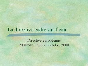 La directive cadre sur leau Directive europenne 200060CE