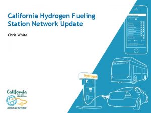 California Hydrogen Fueling Station Network Update Chris White