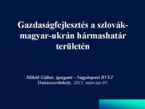 Gazdasgfejleszts a szlovkmagyarukrn hrmashatr terletn Mihk Gbor igazgat