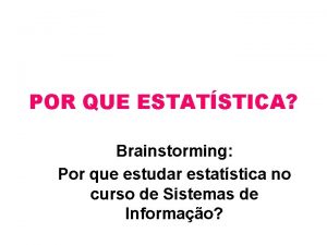 POR QUE ESTATSTICA Brainstorming Por que estudar estatstica