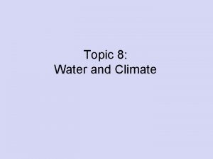 Topic 8 Water and Climate The Water Cycle