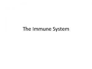 The Immune System Immune System Your immune system