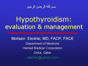 Hypothyroidism evaluation management Mohsen Eledrisi MD FACP FACE