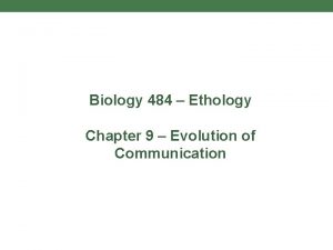 Biology 484 Ethology Chapter 9 Evolution of Communication