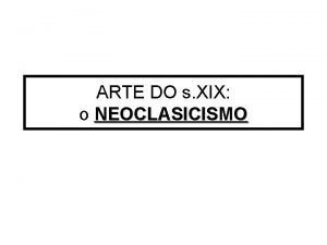 ARTE DO s XIX o NEOCLASICISMO Arte do