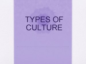 TYPES OF CULTURE Cultural Diversity Cultural diversity Wide