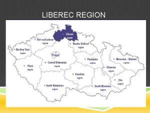 LIBEREC REGION Liberec Region is the smallest region