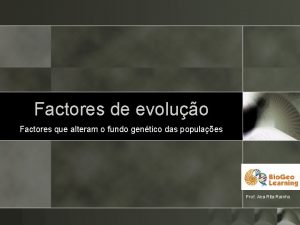 Factores de evoluo Factores que alteram o fundo