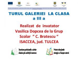 TURUL GALERIEI LA CLASA a III a Realizat