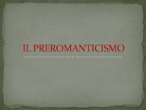 IL PREROMANTICISMO Nella seconda met del Settecento in