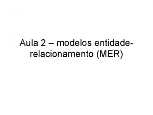 Aula 2 modelos entidaderelacionamento MER Modelo Conceitual de