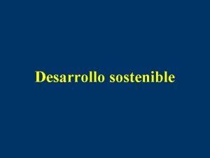 Desarrollo sostenible DEFINICIN El desarrollo sostenible es el